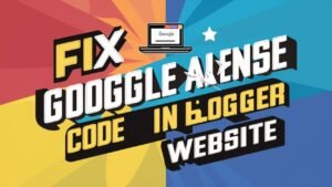 How to Fix Google AdSense Code In Blogger Website